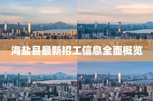 海鹽縣最新招工信息全面概覽