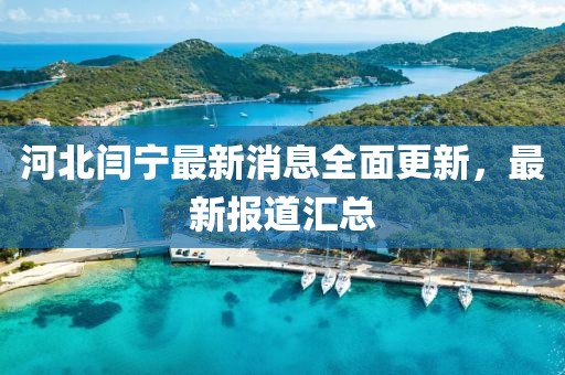 河北閆寧最新消息全面更新，最新報(bào)道匯總