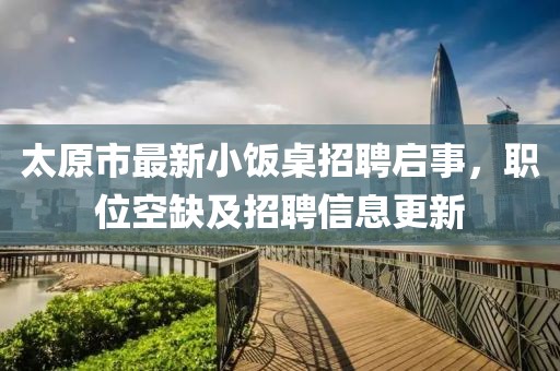 太原市最新小飯桌招聘啟事，職位空缺及招聘信息更新