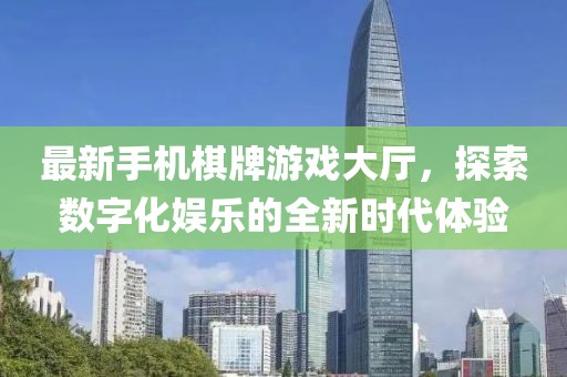 最新手機棋牌游戲大廳，探索數(shù)字化娛樂的全新時代體驗