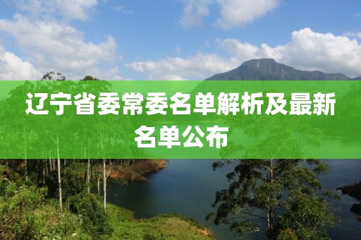 遼寧省委常委名單解析及最新名單公布