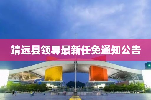 靖遠(yuǎn)縣領(lǐng)導(dǎo)最新任免通知公告