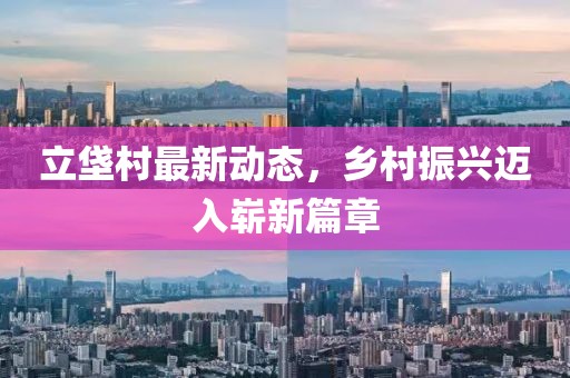立垡村最新動態(tài)，鄉(xiāng)村振興邁入嶄新篇章
