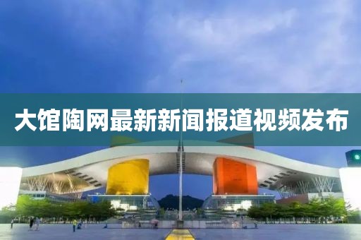 大館陶網(wǎng)最新新聞報道視頻發(fā)布