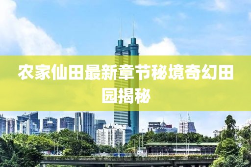 農(nóng)家仙田最新章節(jié)秘境奇幻田園揭秘