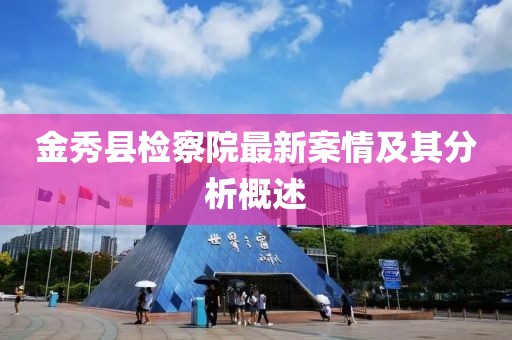 金秀縣檢察院最新案情及其分析概述