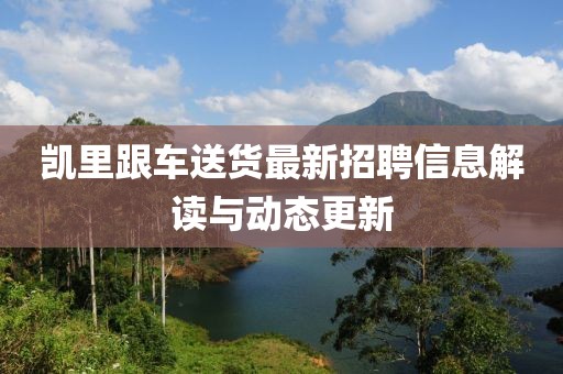 凱里跟車送貨最新招聘信息解讀與動態(tài)更新