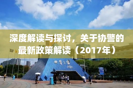 深度解讀與探討，關(guān)于協(xié)警的最新政策解讀（2017年）