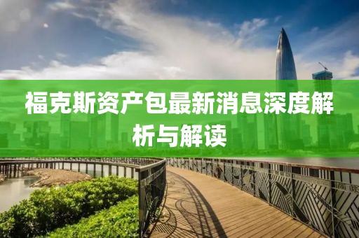 ?？怂官Y產(chǎn)包最新消息深度解析與解讀