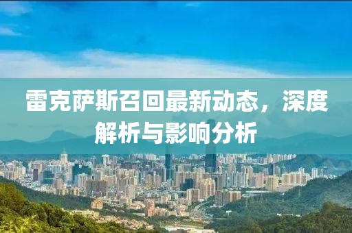 雷克薩斯召回最新動(dòng)態(tài)，深度解析與影響分析