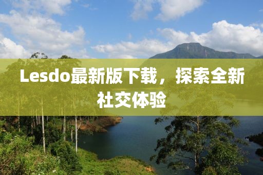 Lesdo最新版下載，探索全新社交體驗