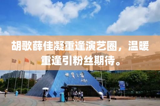 胡歌薛佳凝重逢演藝圈，溫暖重逢引粉絲期待。