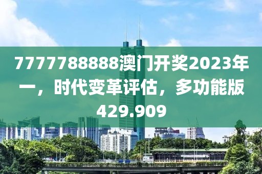 7777788888澳門開獎(jiǎng)2023年一，時(shí)代變革評估，多功能版429.909
