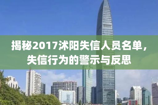 揭秘2017沭陽失信人員名單，失信行為的警示與反思