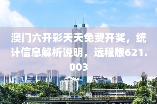 澳門六開彩天天免費(fèi)開獎(jiǎng)，統(tǒng)計(jì)信息解析說(shuō)明，遠(yuǎn)程版621.003