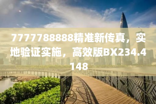 7777788888精準(zhǔn)新傳真，實地驗證實施，高效版BX234.4148